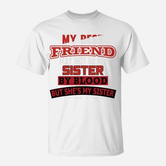 My Best Friend May Not Be My Sister By Blood She's My Sister T-Shirt | Crazezy