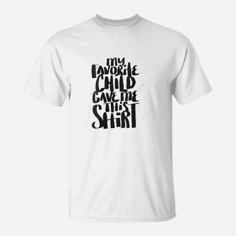 My Favorite Child Gave Me This Funny T-Shirt - Thegiftio