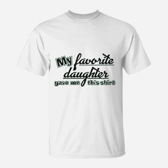 My Favorite Daughter Gave Me This Humor Family Dad Father T-Shirt | Crazezy CA