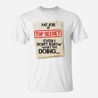 My Job Is Top Secret Even I Don't Know What I'm Doing Gift T-Shirt | Crazezy CA