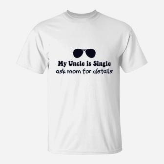 My Uncle Is Single Ask Mom For Details T-Shirt | Crazezy