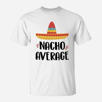 Nacho Average For T-Shirt | Crazezy UK