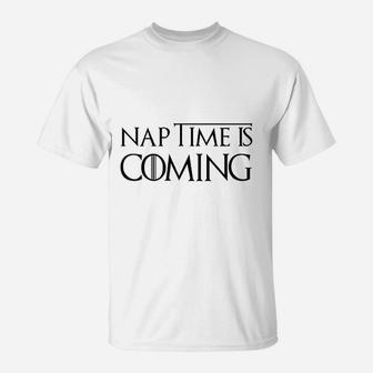 Naptime Is Coming T-Shirt | Crazezy UK
