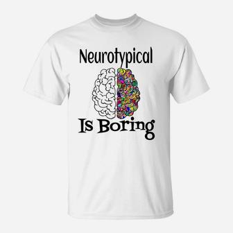 Neurotypical Is Boring Funny Autism Add Neurodivergent Brain T-Shirt | Crazezy UK