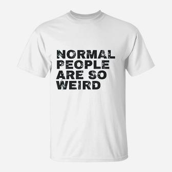 Normal People Are So Weird T-Shirt | Crazezy