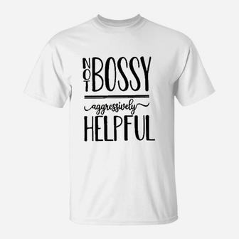 Not Bossy Aggressively Helpful T-Shirt | Crazezy