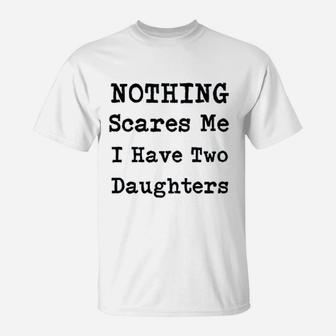 Nothing Scares Me I Have Two Daughters T-Shirt | Crazezy