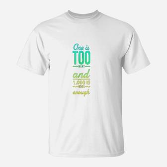 One Too Many 1000 Never Enough T-Shirt | Crazezy