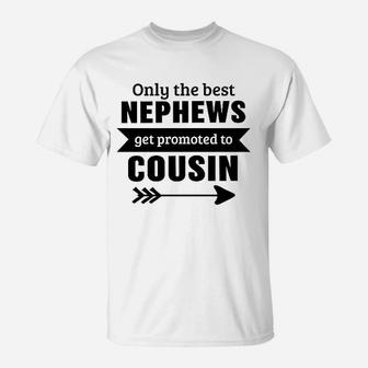 Only The Best Nephews Get Promoted To Cousin T-Shirt | Crazezy