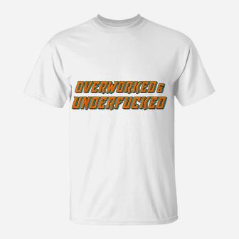 Overworked Underfucked Provocative Joke Work Fun Office Gift T-Shirt | Crazezy