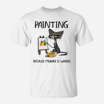 Painting Because Murder Is Wrong-Gift Ideas For Cat Lovers T-Shirt | Crazezy AU