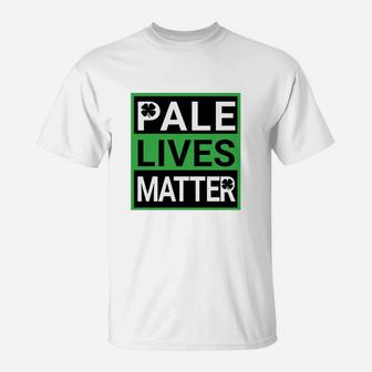 Pale Lives Matter Funny Saint Patrick Day T-Shirt T-Shirt | Crazezy