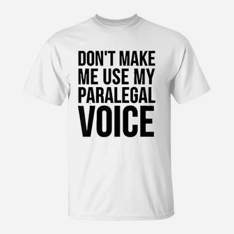 Paralegal Funny Gift Dont Make Me Use My Paralegal Voice T-Shirt - Thegiftio