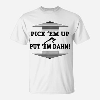 Pick Em Up Put Em Dahn T-Shirt | Crazezy UK