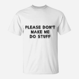 Please Dont Make Me Do Stuff Funny Quotes T-Shirt | Crazezy
