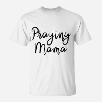 Praying Mama Religious Mom Christian Faith Mothers Day Sweatshirt T-Shirt | Crazezy