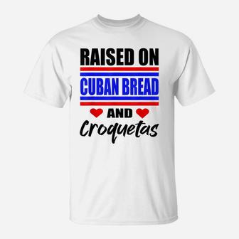 Raised On Cuban Bread And Croquetas Funny Hispanic Heritage T-Shirt | Crazezy AU