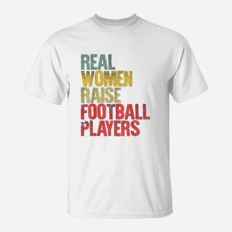 Real Women Raise Football Players T-Shirt | Crazezy
