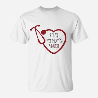 Relax My Mom Is A Nurse T-Shirt | Crazezy UK