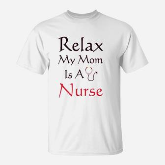 Relax My Mom Is A Nurse T-Shirt | Crazezy