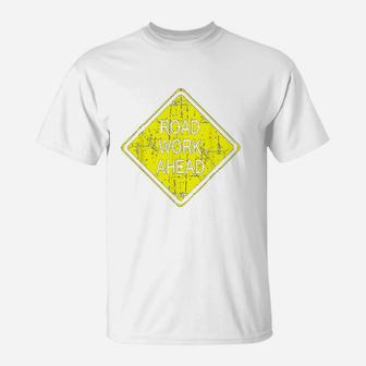 Road Work Ahead Street Sign Funny Sarcastic Distressed T-Shirt | Crazezy UK