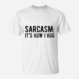 Sarcasm It Is How I Hug T-Shirt | Crazezy