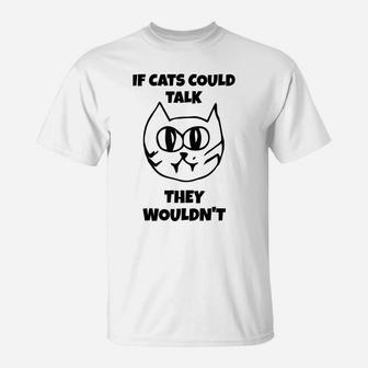 Sarcastic If Cats Could Talk They Wouldn't Tee Shirt Gift T-Shirt | Crazezy