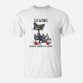 Sewing Because Murder Is Wrong Funny Cat T-Shirt | Crazezy UK