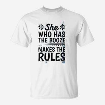 She Who Has The Booze Makes The Rules T-Shirt | Crazezy