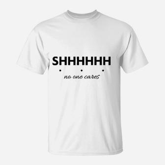 Shhh No One Cares T-Shirt | Crazezy UK
