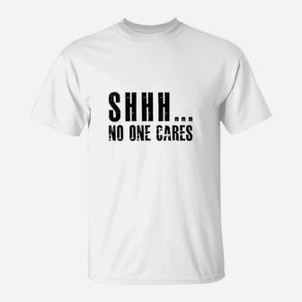 Shhh No One Cares We Dont Care T-Shirt | Crazezy UK