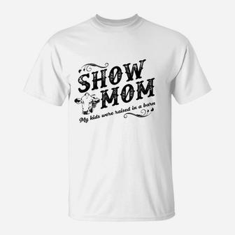 Show Mom My Kids Were Raised In A Barn T-Shirt | Crazezy