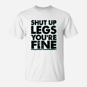 Shut Up Legs You Are Fine T-Shirt | Crazezy