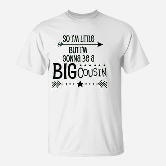 So I Am Little But I Am Gonna Be A Big Cousin T-Shirt | Crazezy UK