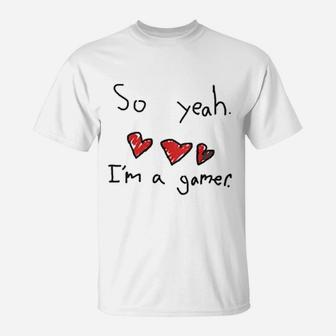 So Yeah I Am A Gamer T-Shirt | Crazezy