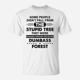 Some People Didn't Fall From The Stupid Tree Funny T-Shirt | Crazezy UK