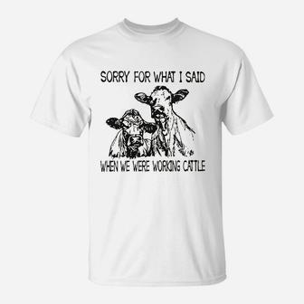 Sorry For What I Said When We Were Working Cattle T-Shirt | Crazezy