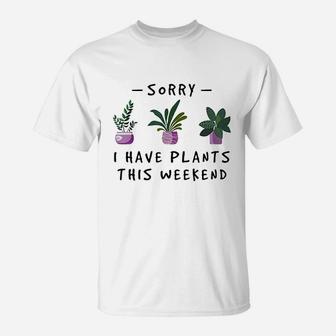 Sorry I Have Plants This Weekend Gardener Gifts T-Shirt | Crazezy