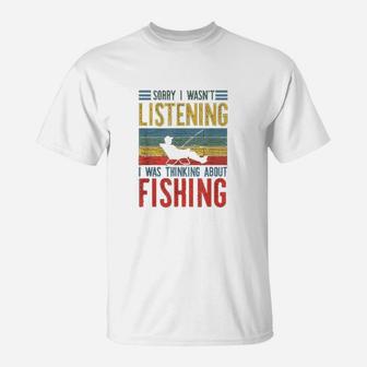 Sorry I Wasnt Listening I Was Thinking About Fishing Funny T-Shirt | Crazezy