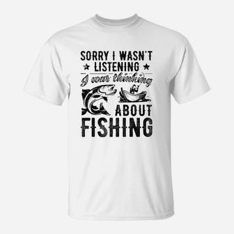Sorry I Wasnt Listening Was Thinking About Fishing T-Shirt - Thegiftio