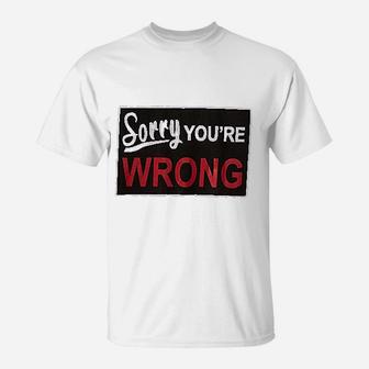 Sorry You Are Wrong T-Shirt | Crazezy DE