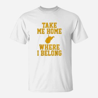 Take Me Home Wv Mountain Lovers Belong In Wv T-Shirt | Crazezy