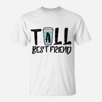 Tall Best Friend - Matching Coffee For Bff Latte Lovers T-Shirt | Crazezy