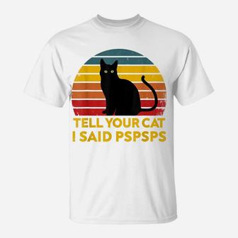 Tell Your Cat I Said Pspsps Funny Saying Cat Lovers T-Shirt | Crazezy