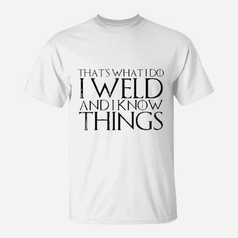 That's What I Do I Weld And I Know Things T-Shirt | Crazezy DE