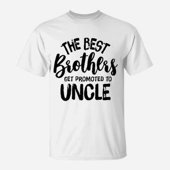 The Best Brothers Get Promoted To Uncle T-Shirt | Crazezy CA