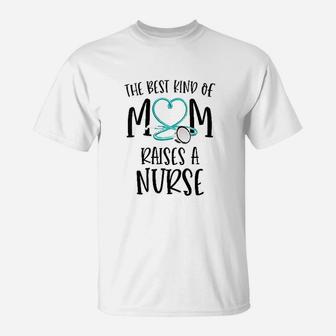 The Best Kind Of Mom Raises A Nurse T-Shirt | Crazezy UK