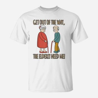 The Elderly Need Me Fun Caregiver Nurse Appreciation Graphic T-Shirt | Crazezy