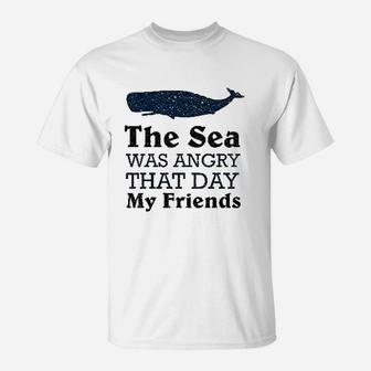 The Sea Was Angry That Day My Friends T-Shirt | Crazezy
