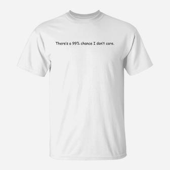 Theres A 99 Chance I Dont Care Meme Clothing T-Shirt | Crazezy